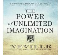 The Power Unlimited Imagination: A Collection of Neville's San Francisco Lectures