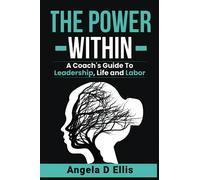 The Power Within: A Coach's Guide to Leadership, Life, and Labor
