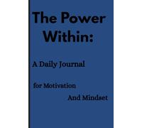 The Power Within: A Daily Journal for Motivation and Mindset: Unlock your inner strength with daily inspiration, reflection prompts, and powerful quotes to transform your thoughts into action.