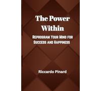 The Power Within: Reprogram Your Mind for Success and Happiness