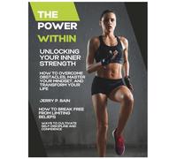 The Power Within: Unlocking Your Inner Strength: How to Overcome Obstacles, Master Your Mindset, and Transform Your Life