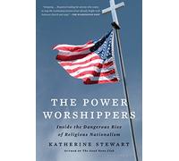 The Power Worshippers: Inside the Dangerous Rise of Religious Nationalism