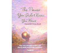 The Power You Didn't Know You Have: Powerful Teens Book Why Your Thoughts Matter, and How to Build Unshakable Confidence