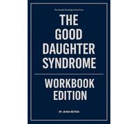 The Powerful Knowledge Gained From The Good Daughter Syndrome Workbook Edition: How to Ruthlessly Apply Katherine Fabrizio’s Book in Real Life