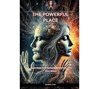 THE POWERFUL PLACE: MANTRAS FOR MANIFESTING THE LIFE YOU WANT