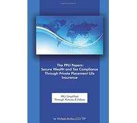 The Ppli Papers: Secure Wealth And Tax Compliance Through Private Placement Life Insurance: Ppli Simplified Through Pictures & Videos