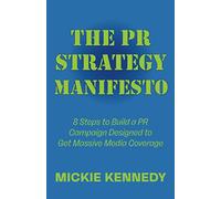 The PR Strategy Manifesto: 8 Steps to Build a PR Campaign Designed to Get Massive Media Coverage