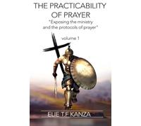 The Practicability Of Prayer: Exposing the Ministry and Protocols of Prayer