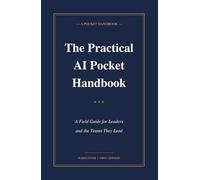 The Practical AI Pocket Handbook: A Field Guide for Leaders and the Teams They Lead