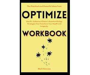 The Practical and Powerful Ideas from Optimize Workbook: How Dr. Catherine Clinton’s Quantum Biology Strategies Can Transform Your Health and Longevity.