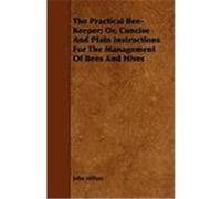 The Practical Bee-Keeper; Or, Concise and Plain Instructions for the Management of Bees and Hives Milton, John, Brill, A. A. (Auteur)