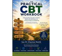 THE PRACTICAL CBT WORKBOOK: Understanding Thoughts, Emotions, Beliefs and Behaviours for Lasting Change and Wellbeing