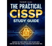 The Practical CISSP Study Guide: Master the CISSP Exam in Just 30 Days with Step-by-Step Real-World Scenarios and Expert Tips