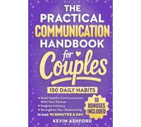 The Practical Communication Handbook For Couples: 150 Daily Habits To build Healthy Communication With Your Partner, Reignite Intimacy and Strengthen Your Relationship in Just 10 Minutes a Day
