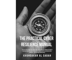 The Practical Cyber Resilience Manual: Step-by-step actions for leaders and teams across all business sectors in Australia.