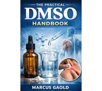 The Practical DMSO Handbook: A Beginner Friendly Guide to Safe, Practical, and Evidence Based DMSO Applications