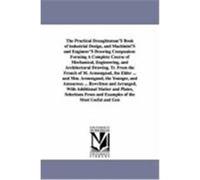 The Practical Draughtsman's Book of Industrial Design, and Machinist's and Engineer's Drawing Companion: Forming a Complete Course of Mechanical, Engi Armengaud, Apin (Auteur)