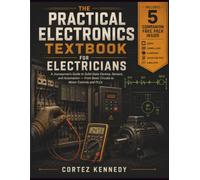 The Practical Electronics Textbook for Electricians: A Journeyman's Guide to Solid-State Devices, Sensors, and Automation - From Basic Circuits to Motor Controls and PLCs