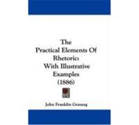 The Practical Elements of Rhetoric: With Illustrative Examples (1886) Genung, John Franklin (Auteur)
