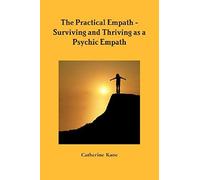 The Practical Empath - Surviving And Thriving As A Psychic Empath