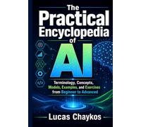 The Practical Encyclopedia of AI: Terminology, Concepts, Models, Examples, and Exercises from Beginner to Advanced