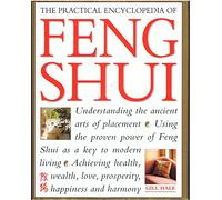 The Practical Encyclopedia of Feng Shui Understanding the Ancient Arts of Placement