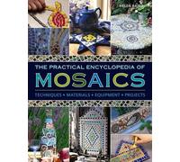The Practical Encyclopedia of Mosaics: Techniques, Materials, Equipment, Projects