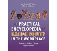 The Practical Encyclopedia of Racial Equity in the Workplace: Resources for Every Stage of the Journey