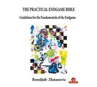 The Practical Endgame Bible: Guidelines for the Fundamentals of the Endgame