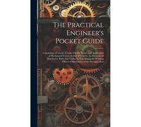The Practical Engineer's Pocket Guide: Containing A Concise Treatise On The Nature And Application Of Mechanical Forces; Action Of Gravity; The Elemen