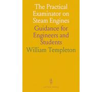 The Practical Examinator on Steam Engines: Guidance for Engineers and Students