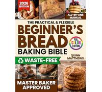 The Practical & Flexible Beginner’s Bread Baking Bible: Revive Old-World Tradition with Clear, Step-by-Step Loaves and Zero-Waste Sourdough Recipes Busy Moms Love Without a Dough-Watching Marathon