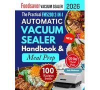The Practical FM5200 2-IN-1 AUTOMATIC VACUUM SEALER HANDBOOK AND MEAL PREP: A Complete Guide to Vacuum Sealing, 120-Day Meal Plan, Time-Saving ... Efficient Food Storage for Healthy Living