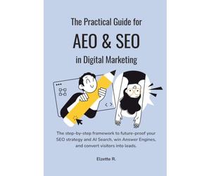 The Practical Guide for AEO & SEO in Digital Marketing: The step-by-step framework to future-proof your SEO strategy and AI Search, win Answer Engines, and convert visitors into leads.