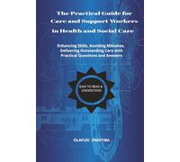 The Practical Guide for Care and Support Workers in Health and Social Care: (Enhancing skills, Avoiding Mistakes, Delivering Outstanding Care)