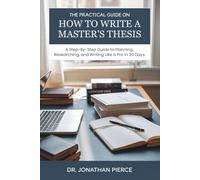 The Practical Guide on how to Write a Master’s Thesis: A Step-by-Step Guide to Planning, Researching, and Writing Like a Pro in 30 Days