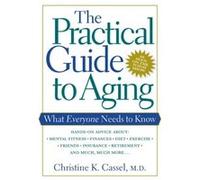 The Practical Guide to Aging by Christine K. Cassel