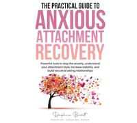 The Practical Guide to Anxious Attachment Recovery: Powerful tools to stop the anxiety, understand your attachment style, increase stability, and build secure & lasting relationships