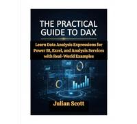 The Practical Guide To DAX: Learn Data Analysis Expressions for Power BI, Excel, and Analysis Services with Real-World Examples