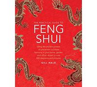The Practical Guide To Feng Shui: Using The Ancient Powers Of Placement To Create Harmony In Your Home, Garden And Office, Shown In Over 800 Diagrams