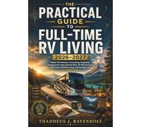 The Practical Guide to Full-Time RV Living 2026-2027: Master RV Selection, Downsizing, Budgeting, Campground Living, Remote Work, RV Maintenance, Safe Travel, Off-Grid Living, and Everyday Life on the