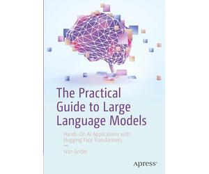 The Practical Guide to Large Language Models: Hands-On AI Applications with Hugging Face Transformers