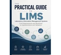 The Practical Guide to LIMS: Laboratory Information Management Systems: From Requirements and Workflows to Implementation and Validation