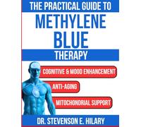 The Practical Guide To Methylene Blue Therapy: A Comprehensive Handbook for Beginners, Patients and Practitioners