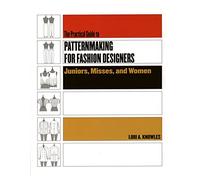 The Practical Guide To Patternmaking For Fashion Designers: Juniors, Misses, And Women