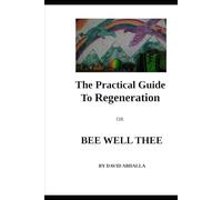 THE PRACTICAL GUIDE TO REGENERATION: BEE WELL THEE
