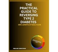 The practical guide to reversing type 2 diabetes: Diet, lifestyle and meal plans