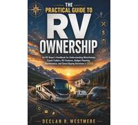 The Practical Guide to RV Ownership: An RV Buyer's Handbook for Understanding Motorhomes, Travel Trailers, RV Features, Budget Planning, Maintenance, and Smart Buying Decisions in 2026