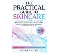 The practical guide to skincare: Scientifically Proven Peptides and Collagen. Morning and Evening Routines, and Label Tips for Choosing Products That Deliver Real Results. Protect Your Skin Now!