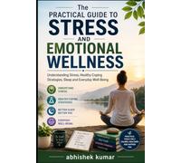The Practical Guide to Stress and Emotional Wellness: Understanding Stress, Healthy Coping Strategies, Sleep and Everyday Well-Being
